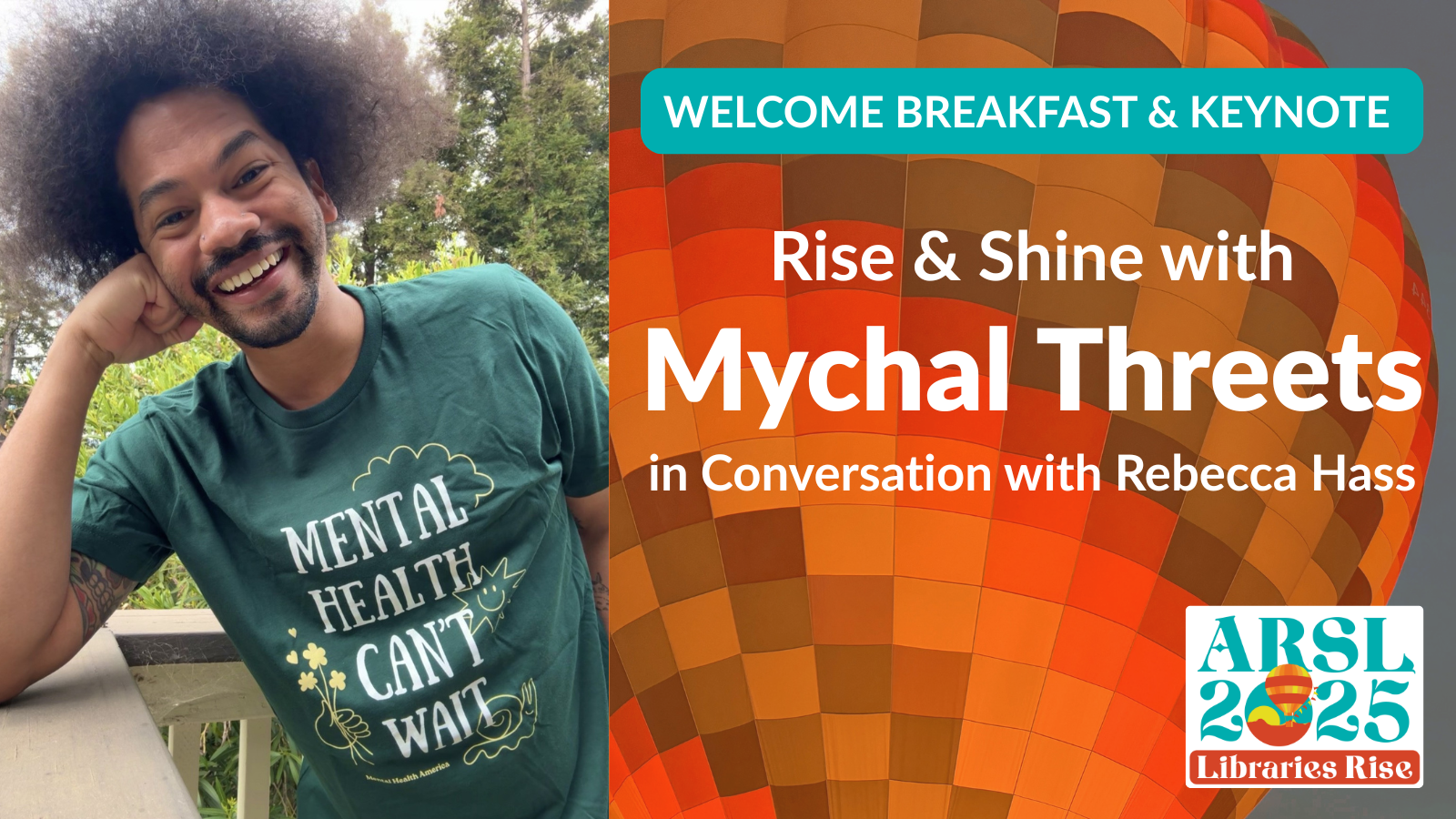 A keynote graphic for the ARSL 2025 Welcome Breakfast & Keynote: Rise & Shine with Mychal Threets in Conversation with Rebecca Hass. The graphic features a selfie of Mychal Threets smiling at the camera, wearing a tee shirt that says "Mental Health Can't Wait"